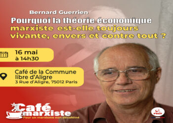 Pourquoi la théorie économique marxiste est toujours vivante, envers et contre tout ? Bernard Guerien [Café Marxiste ] [16 mai – Paris ]