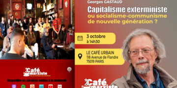 Capitalisme exterministe ou socialisme-communisme de nouvelle génération ? – par Georges Gastaud [café marxiste Paris 3 octobre 2026]