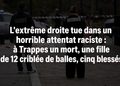 L’extrême droite tue dans un horrible attentat raciste : à Trappes un mort, une fille de 12 criblée de balles, cinq blessés.