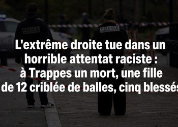 L&rsquo;extrême droite tue dans un horrible attentat raciste : à Trappes un mort, une fille de 12 criblée de balles, cinq blessés.